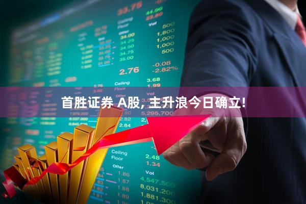 首胜证券 A股, 主升浪今日确立!